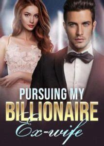 Read the full novel online for free here. . Pursuing my billionaire ex wife novel